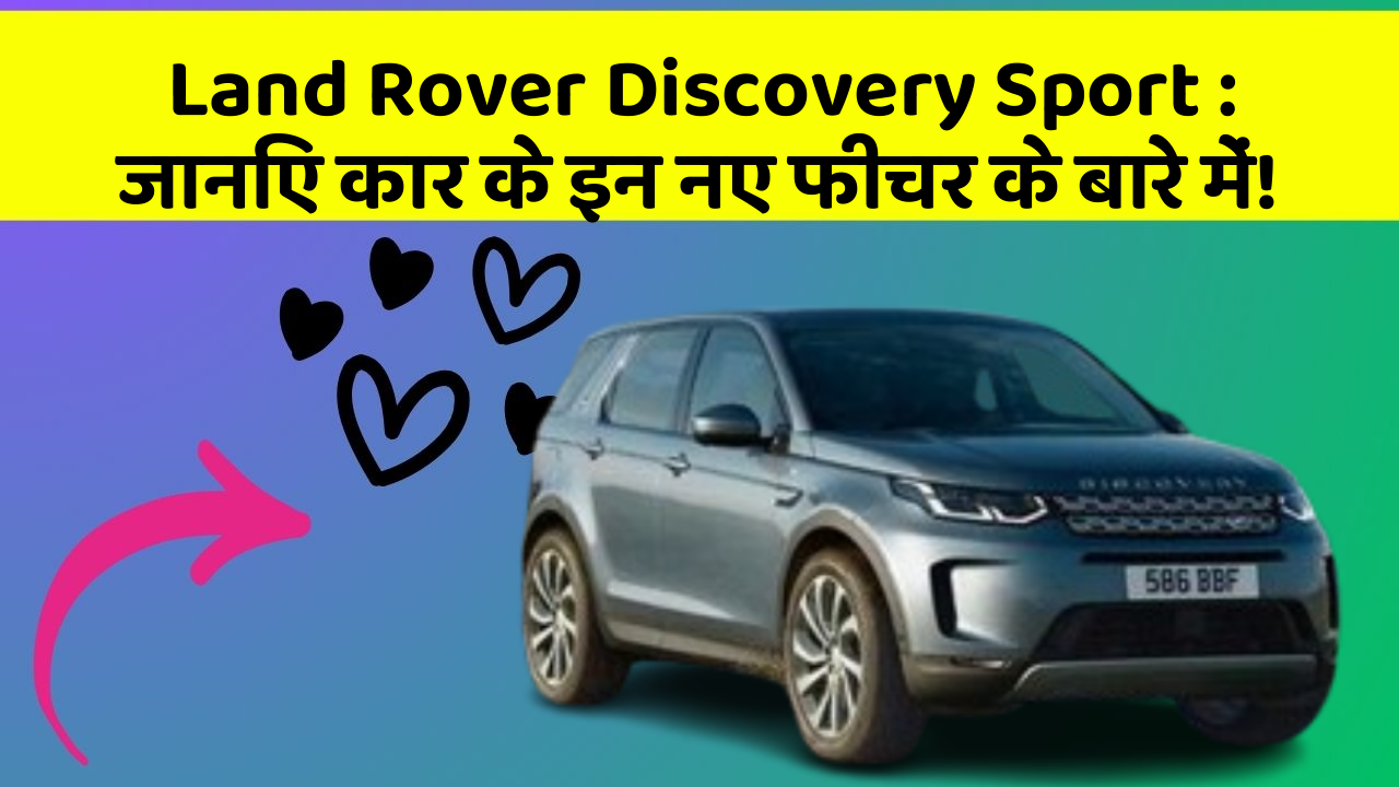 Land Rover Discovery Sport:जानिए कार के इन नए फीचर के बारे में!